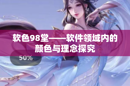 软色98堂——软件领域内的颜色与理念探究