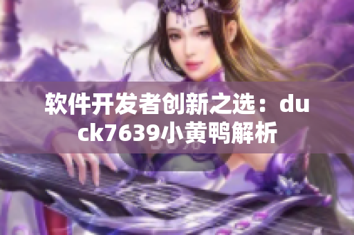软件开发者创新之选：duck7639小黄鸭解析