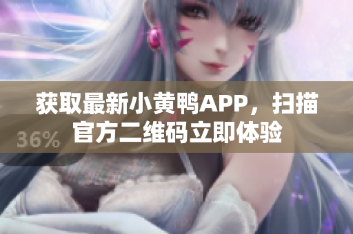 获取最新小黄鸭APP，扫描官方二维码立即体验