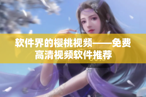 软件界的樱桃视频——免费高清视频软件推荐