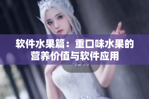 软件水果篇：重口味水果的营养价值与软件应用