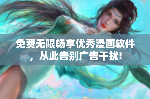 免费无限畅享优秀漫画软件，从此告别广告干扰!
