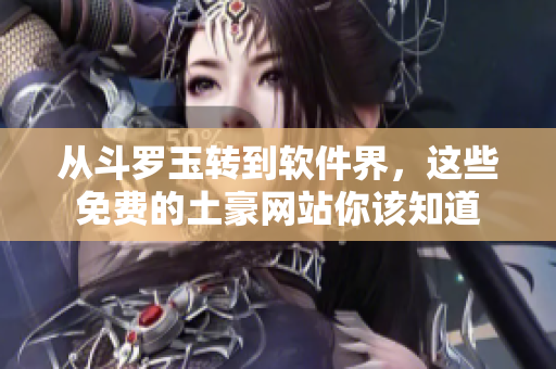 从斗罗玉转到软件界，这些免费的土豪网站你该知道