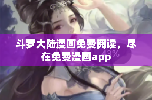 斗罗大陆漫画免费阅读，尽在免费漫画app