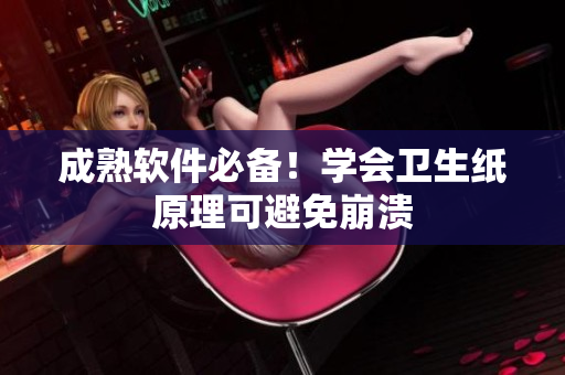 成熟软件必备！学会卫生纸原理可避免崩溃