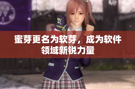 蜜芽更名为软芽，成为软件领域新锐力量