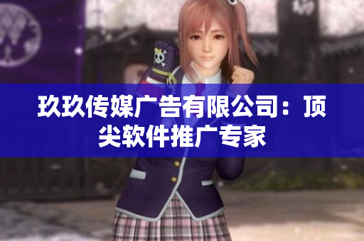 玖玖传媒广告有限公司：顶尖软件推广专家