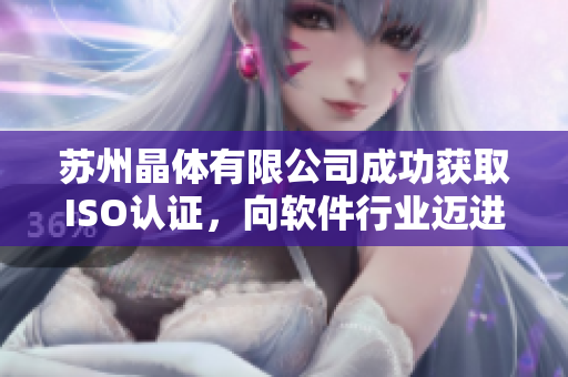 苏州晶体有限公司成功获取ISO认证，向软件行业迈进