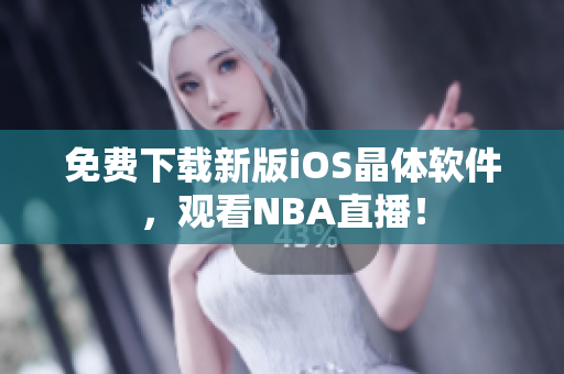 免费下载新版iOS晶体软件，观看NBA直播！