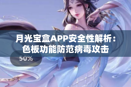 月光宝盒APP安全性解析：色板功能防范病毒攻击