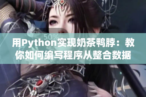 用Python实现奶茶鸭脖：教你如何编写程序从整合数据到可视化
