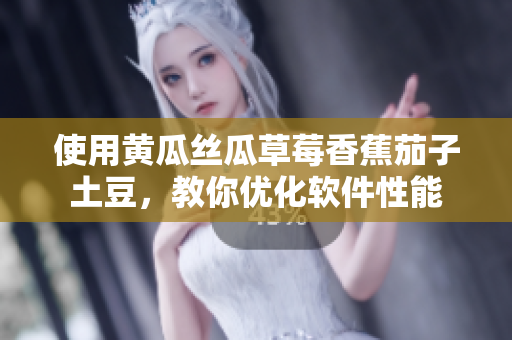 使用黄瓜丝瓜草莓香蕉茄子土豆，教你优化软件性能