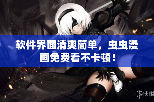 软件界面清爽简单，虫虫漫画免费看不卡顿！