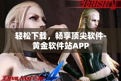 轻松下载，畅享顶尖软件-黄金软件站APP