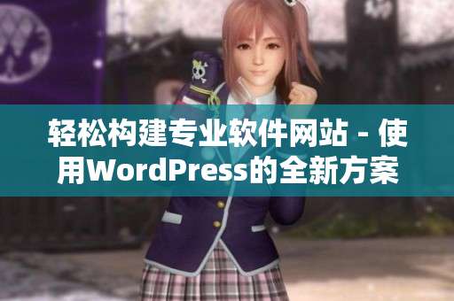 轻松构建专业软件网站 - 使用WordPress的全新方案