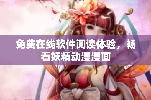 免费在线软件阅读体验，畅看妖精动漫漫画