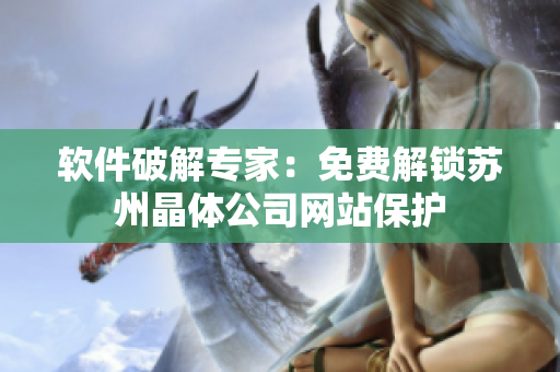 软件破解专家：免费解锁苏州晶体公司网站保护