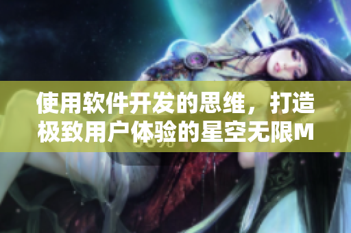 使用软件开发的思维，打造极致用户体验的星空无限MV