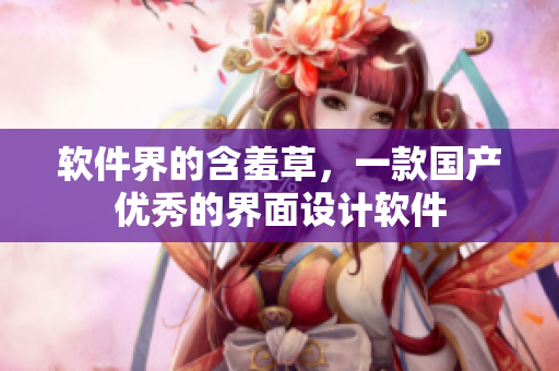 软件界的含羞草，一款国产优秀的界面设计软件