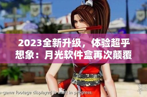 2023全新升级，体验超乎想象：月光软件盒再次颠覆你的软件选择