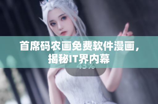 首席码农画免费软件漫画，揭秘IT界内幕