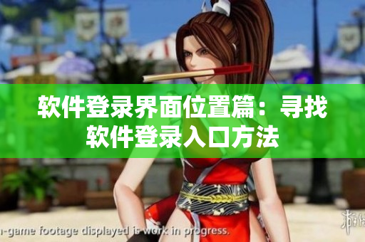 软件登录界面位置篇：寻找软件登录入口方法
