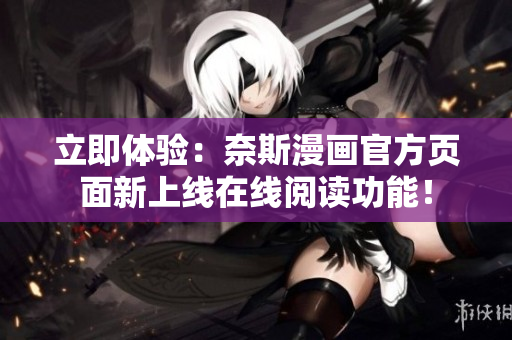 立即体验：奈斯漫画官方页面新上线在线阅读功能！