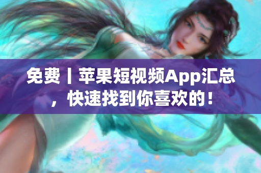 免费丨苹果短视频App汇总，快速找到你喜欢的！