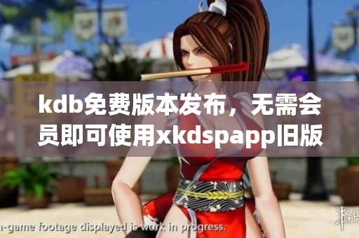 kdb免费版本发布，无需会员即可使用xkdspapp旧版软件
