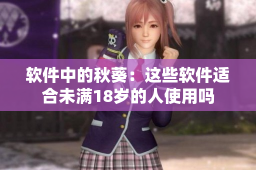 软件中的秋葵：这些软件适合未满18岁的人使用吗