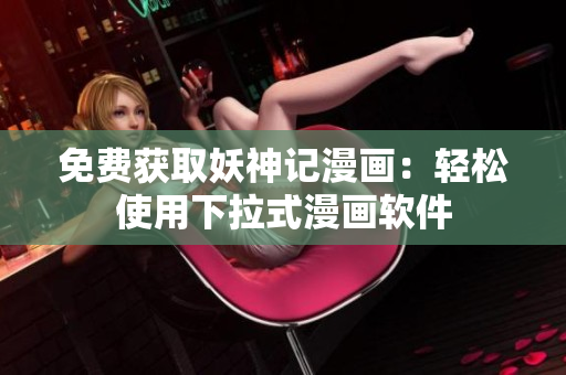 免费获取妖神记漫画：轻松使用下拉式漫画软件