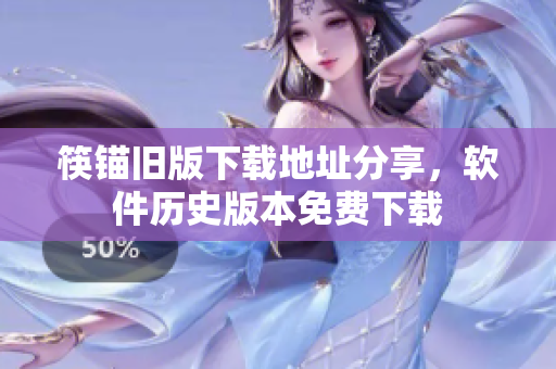 筷锚旧版下载地址分享，软件历史版本免费下载