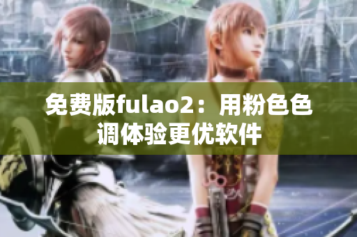免费版fulao2：用粉色色调体验更优软件