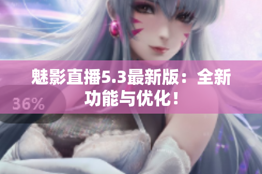 魅影直播5.3最新版：全新功能与优化！