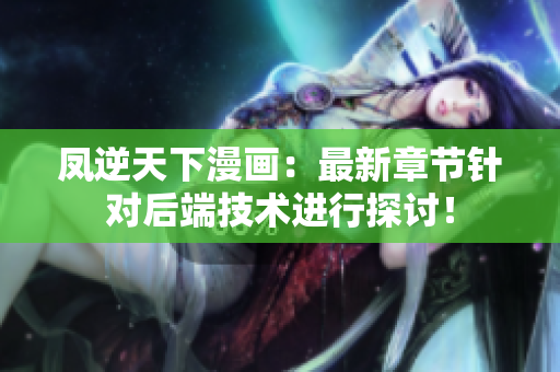 凤逆天下漫画：最新章节针对后端技术进行探讨！