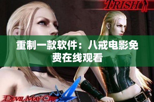 重制一款软件：八戒电影免费在线观看
