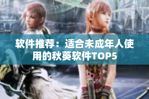 软件推荐：适合未成年人使用的秋葵软件TOP5