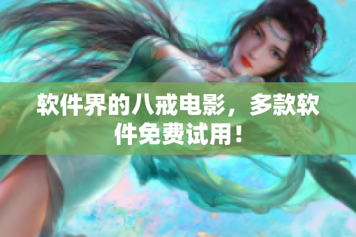 软件界的八戒电影，多款软件免费试用！