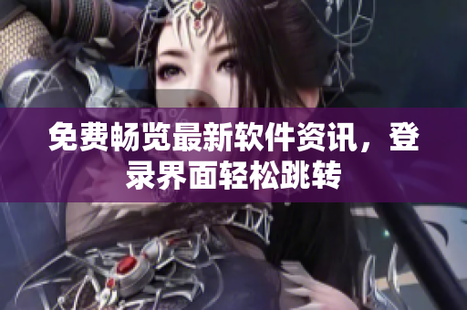 免费畅览最新软件资讯，登录界面轻松跳转