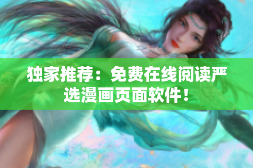 独家推荐：免费在线阅读严选漫画页面软件！