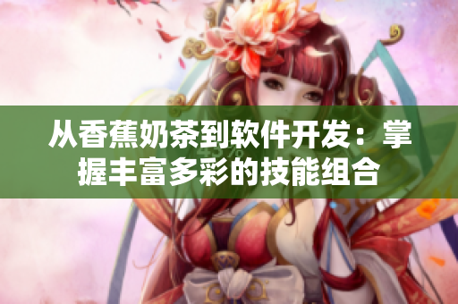 从香蕉奶茶到软件开发：掌握丰富多彩的技能组合