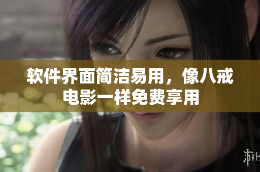 软件界面简洁易用，像八戒电影一样免费享用