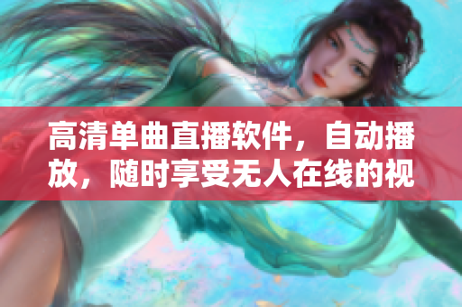 高清单曲直播软件，自动播放，随时享受无人在线的视听盛宴