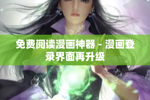 免费阅读漫画神器 - 漫画登录界面再升级