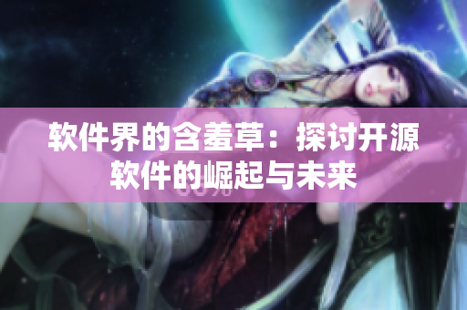 软件界的含羞草：探讨开源软件的崛起与未来