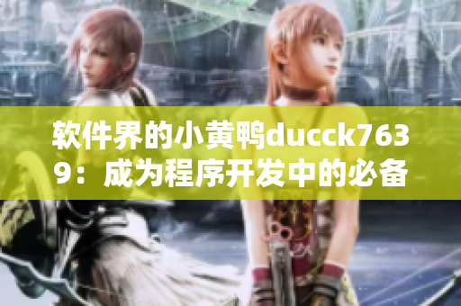 软件界的小黄鸭ducck7639：成为程序开发中的必备利器