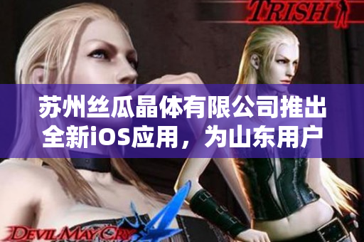 苏州丝瓜晶体有限公司推出全新iOS应用，为山东用户打造更优质的软件体验
