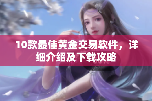 10款最佳黄金交易软件，详细介绍及下载攻略