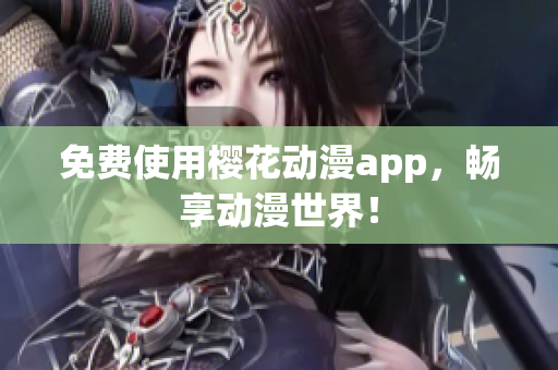免费使用樱花动漫app，畅享动漫世界！