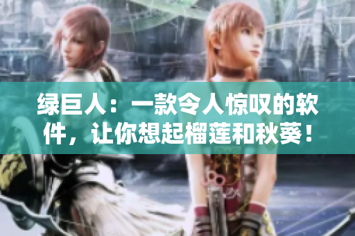 绿巨人：一款令人惊叹的软件，让你想起榴莲和秋葵！